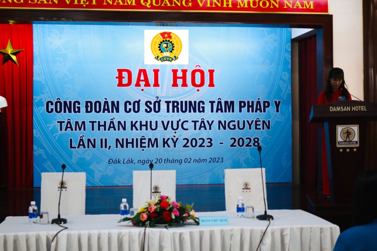 ĐẠI HỘI CÔNG ĐOÀN CƠ SỞ TRUNG TÂM PHÁP Y TÂM THẦN KHU VỰC TÂY NGUYÊN NHIỆM KỲ 2023 - 2028